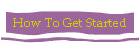 How To Get Started
